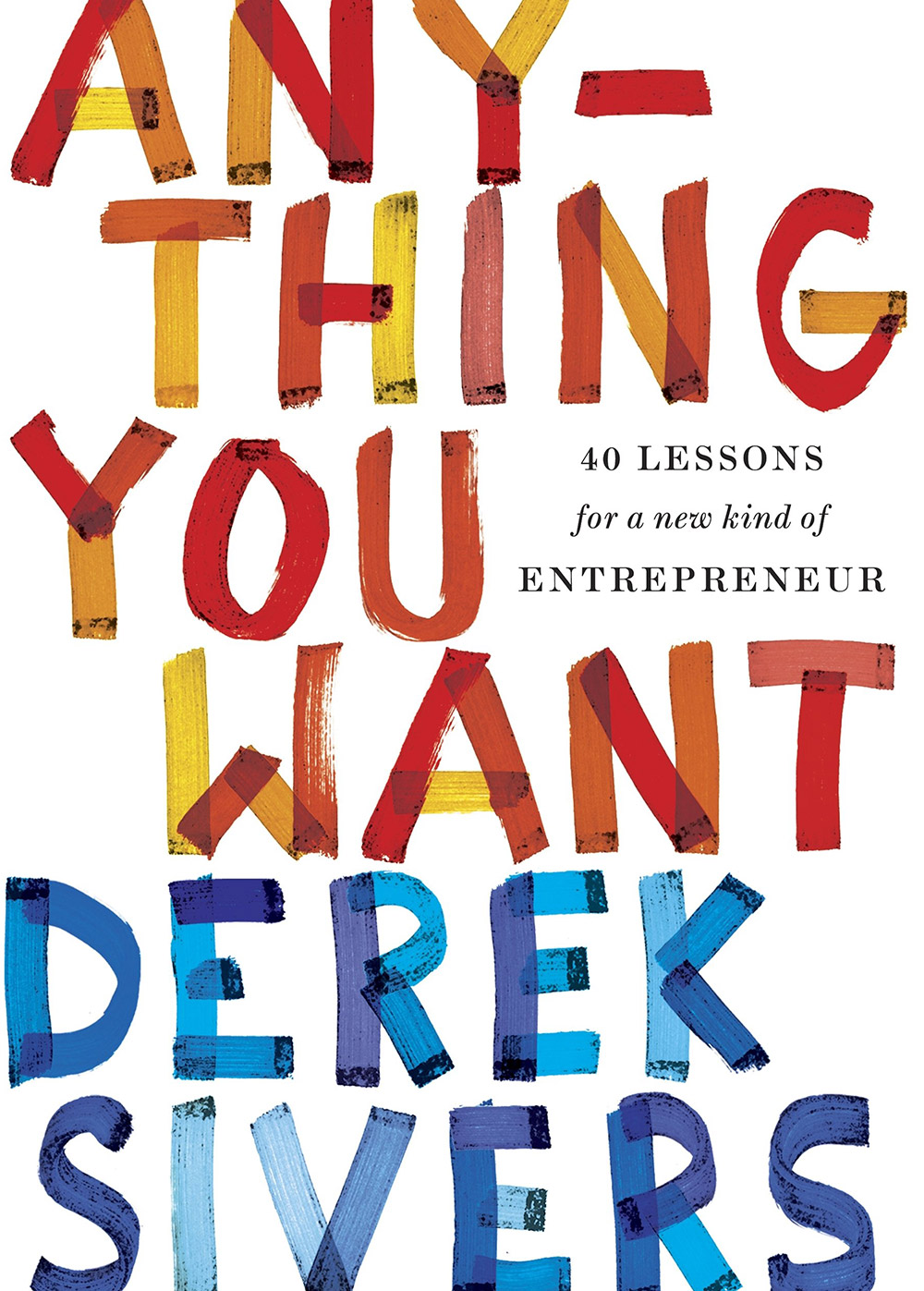 Anything You Want: 40 Lessons for a New Kind of Entrepreneur, kirjoittanut Derek Sivers - kirjan kansikuva